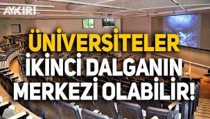 Flaş uyarı: Üniversiteler ikinci dalganın merkezi olabilir