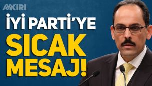 İbrahim Kalın'ndan İYİ Parti'ye sıcak mesajlar...