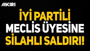 İYİ Partili meclis üyesine silahlı saldırı