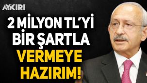 Kılıçdaroğlu: Erdoğan'a 2 milyon TL'yi bir şartla vermeye hazırım