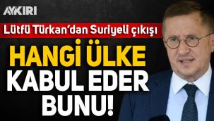 Lütfü Türkkan'dan Suriyeli çıkışı: Hangi ülke kabul eder bunu?