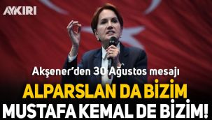 Meral Akşener: Alparslan da bizim Mustafa Kemal de bizim!