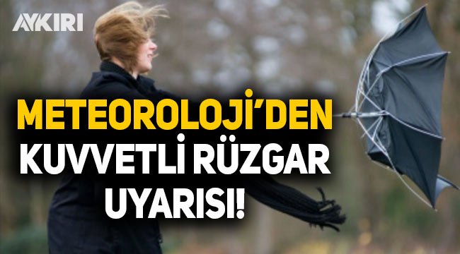 Meteoroloji uyardı; kuvvetli rüzgara dikkat!
