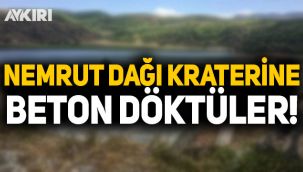 Nemrut Dağı kraterine beton döktüler!