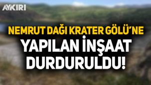 Nemrut Krater Gölü'ne yapılan inşaat durduruldu