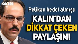 Pelikan'ın hedef aldığı İbrahim Kalın'dan dikkat çeken paylaşım