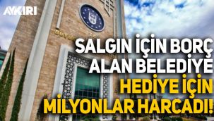 Salgın için borç alan belediye, hediye için milyonlar harcadı