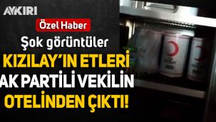 Şok görüntüler: Kızılay'ın etleri, AK Partili vekilin otelinden çıktı!