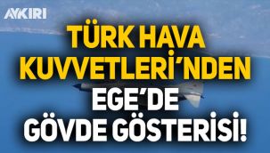 Türk Hava Kuvvetleri'nden Ege'de gövde gösterisi