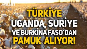 Türkiye, Uganda, Burkina Faso ve Suriye’den de pamuk ithal ediyor