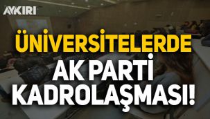 Üniversitelerde AK Parti kadrolaşması