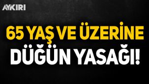 Valilik duyurdu: 65 yaş ve üzerine düğün kısıtlaması