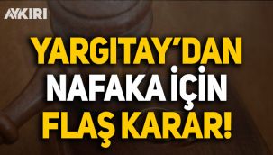 Yargıtay'dan nafaka için flaş karar
