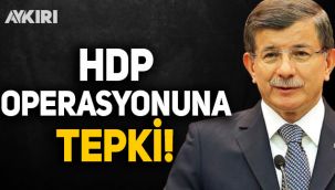 Ahmet Davutoğlu'ndan HDP operasyonuna tepki
