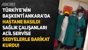 Ankara Keçiören'de hastane basıldı, sağlık çalışanları sedyelerle barikat kurdu!