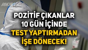 Bakanlık karantina süresini kısalttı, Virüs testi pozitif çıkanlar ne zaman işe dönüyor