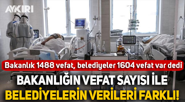 Bakanlık koronavirüsten 1488 kişi, belediyeler 1604 kişi vefat etti dedi