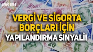 Bakanlık vergi ve sigorta borçları için yapılandırmanın sinyalini verdi