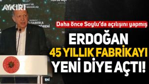 Cumhurbaşkanı Erdoğan, 45 yıldır faaliyet gösteren fabrikayı yeni diye açtı