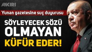 Erdoğan'dan küfürlü manşet atan Yunan gazetesine suç duyurusu