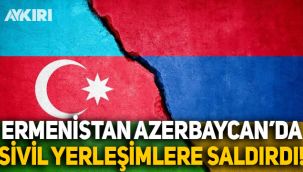 Ermenistan Azerbaycan'da sivil yerleşim yerlerine saldırdı!