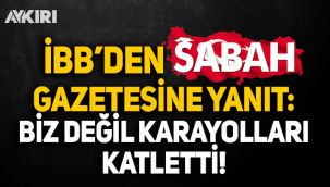 İBB'den Sabah gazetesine yanıt: Biz değil, Karayolları katletti