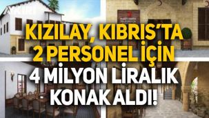 Kızılay, KKTC’deki iki görevli için 4 milyon liraya konak aldı