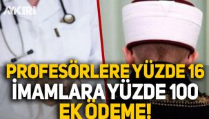 Profesörlere yüzde 16, imamlara yüzde 100 ek ödeme yapılacak!