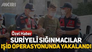 Suriyeli sığınmacılar IŞİD operasyonunda yakalandı!