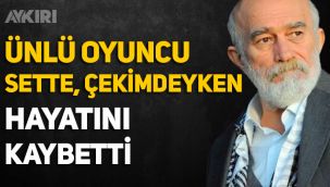 Ünlü oyuncu Halil Kumova, sette hayatını kaybetti