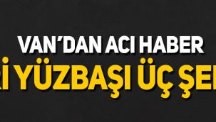 Van'dan acı haber: 3 askerimiz şehit oldu