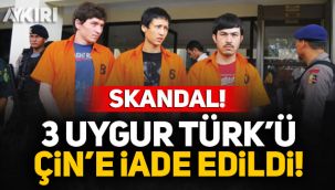 3 Uygur Türk'ü Çin'e iade edildi!