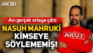 Acı gerçek ortaya çıktı: Nasuh Mahruki kimseye söylememiş