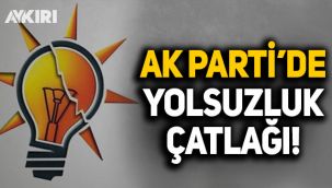 AK Parti'de yolsuzluk çatlağı: Başkanlar mahkemelik oldu