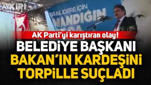 AK Partili Belediye Başkanı, Bakan'ın kardeşini torpille suçladı!