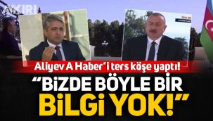 Aliyev, A Haber’e istediği yanıtı vermedi: “Bizde böyle bir bilgi yok”