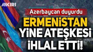 Azerbaycan duyurdu: Ermenistan yine ateşkesi ihlal etti