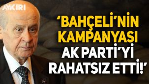 'Bahçeli'nin kampanyası en çok AK Parti'yi rahatsız etti'