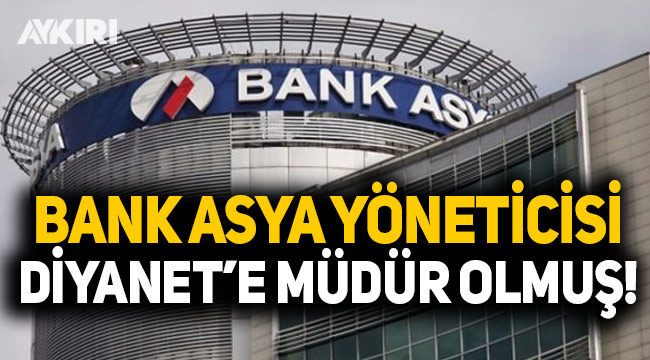 Bank Asya yöneticisi Diyanet'e müdür olmuş!