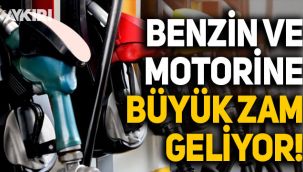 Benzin ve motorine büyük zam yolda!