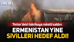 Ermenistan yine sivilleri hedef aldı: Terter'deki fabrikaya roketli saldırı