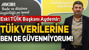 Eski TÜİK Başkanı Birol Aydemir: Verilere ben de güvenmiyorum