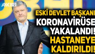 Eski Ukrayna Devlet Başkanı Poroşenko koronavirüs nedeniyle hastaneye kaldırıldı