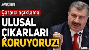 Fahrettin Koca'dan çarpıcı açıklama: Ulusal çıkarları da koruyoruz