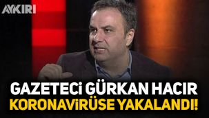 Gazeteci Gürkan Hacır koronavirüse yakalandı