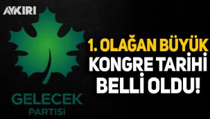 Gelecek Partisi'nin 1. Olağan Büyük Kongre tarihi belli oldu