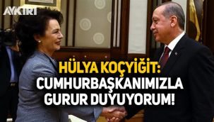 Hülya Koçyiğit: Cumhurbaşkanımızla gurur duyuyorum