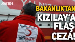 İçişleri Bakanlığı'ndan Kızılay'a flaş ceza!