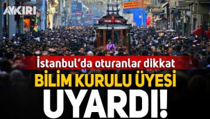 İstanbul'da yaşayanlar için Bilim Kurulu üyesinden uyarı