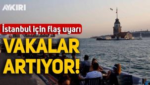 İstanbul için 'vakalar yükseliyor' uyarısı!